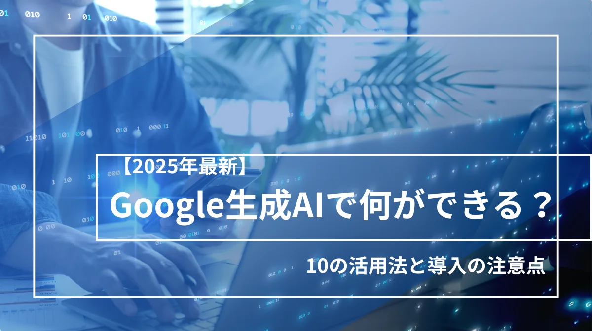 【2025年最新】Google生成AIで何ができる？10の活用法と導入の注意点の画像