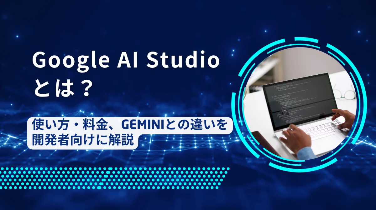 Google AI Studioとは？ 使い方・料金、Geminiとの違いを開発者向けに解説の画像