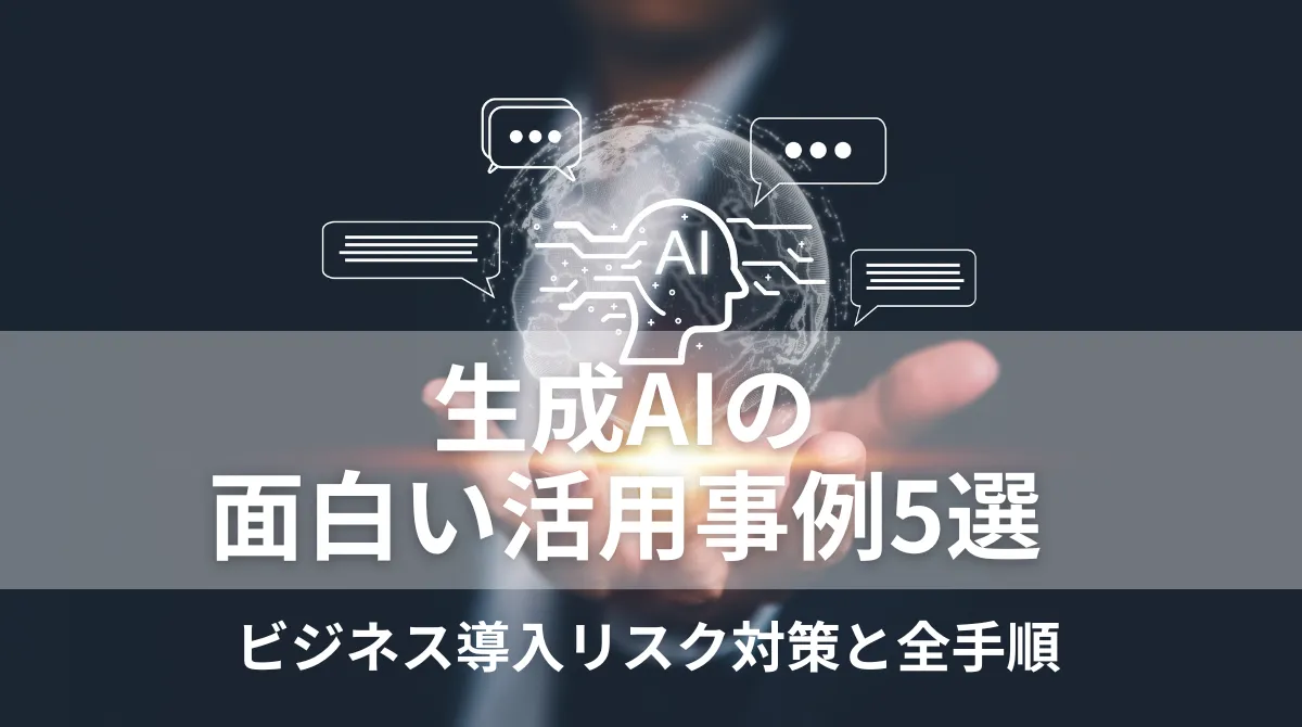 【2025年最新】生成AIの面白い活用事例5選｜ビジネス導入リスク対策と全手順の画像
